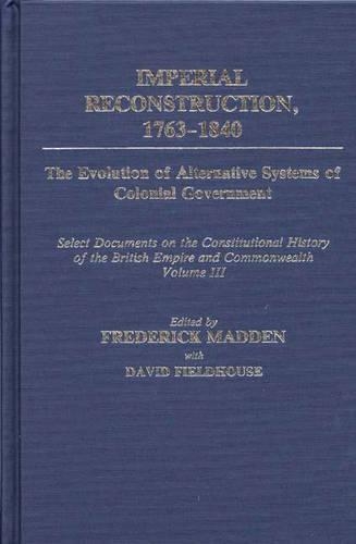 Бумажная книга «Imperial Reconstruction 1763-1840: The Evolution of Alternative Systems of Colonial Government; Select Documents on the Constitutional History of the British Empire and Commonwealth Volume III», авторов Дэвид Филдхаус, Фредерик Мэдден - фото №1