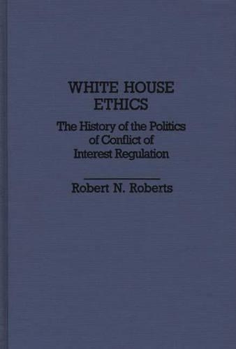 Бумажная книга «White House Ethics: The History of the Politics of Conflict of Interest Regulation», автор Роберт Норт Робертс - фото №1