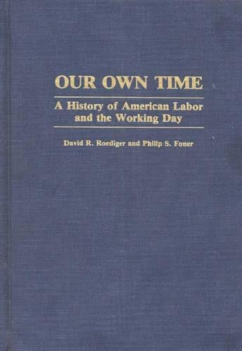 Бумажная книга «Our Own Time: A History of American Labor and the Working Day», авторов Дэвид Р. Рёдигер, Филип С. Фонер - фото №1