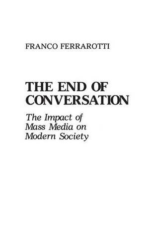Бумажная книга «The End of Conversation: The Impact of Mass Media on Modern Society», автор Франко Ферраротти - фото №1