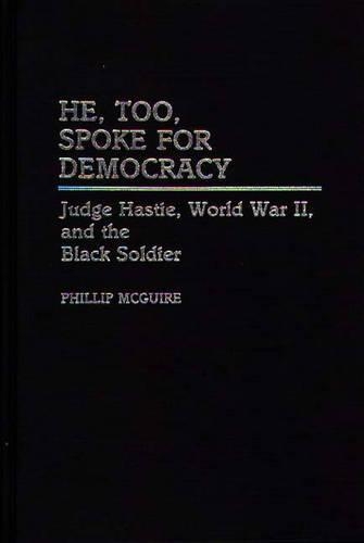 Бумажная книга «He, Too, Spoke for Democracy: Judge Hastie, World War II, and the Black Soldier», автор Филипп Макгуайр - фото №1