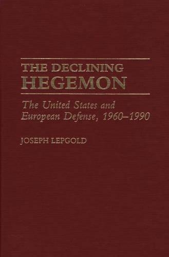 Бумажная книга «The Declining Hegemon: The United States and European Defense, 1960-1990», автор Джозеф Лепголд - фото №1