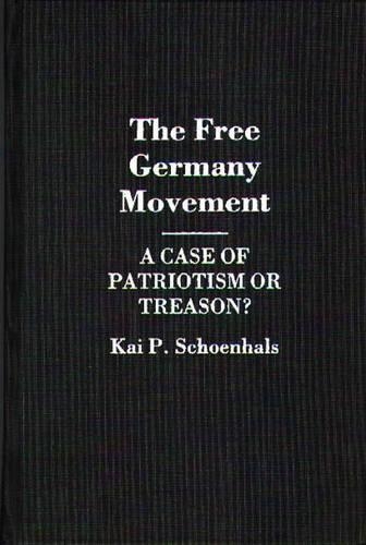 Бумажная книга «The Free Germany Movement: A Case of Patriotism or Treason?», автор Кай Шенхальс - фото №1