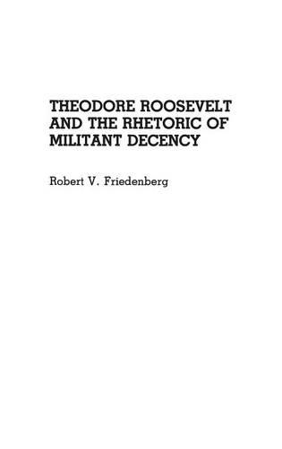 Бумажная книга «Theodore Roosevelt and the Rhetoric of Militant Decency», автор Роберт В. Фриденберг - фото №1