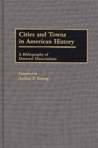 Бумажная книга «Cities and Towns in American History: A Bibliography of Doctoral Dissertations», автор Артур П. Янг - фото №1