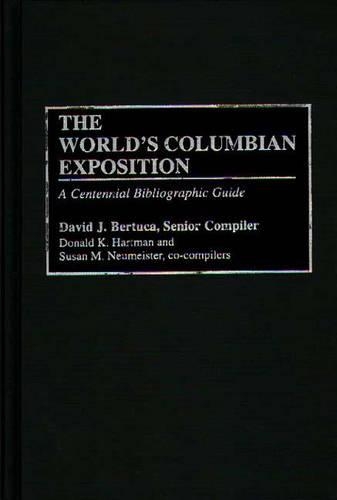 Бумажная книга «The World's Columbian Exposition: A Centennial Bibliographic Guide», авторов Дэвид Дж. Бертука, Дональд К. Хартман, Сьюзен Ноймайстер - фото №1