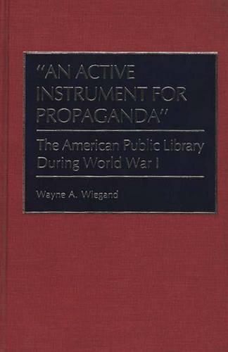 [object Object] «An Active Instrument for Propaganda: The American Public Library During World War I», автор Уэйн А. Виганд - фото №1