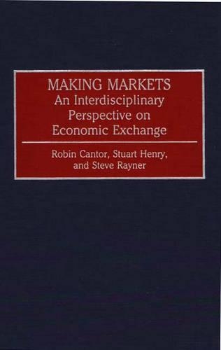 Бумажная книга «Making Markets: An Interdisciplinary Perspective on Economic Exchange», авторов Робин Кантор, Стив Рейнер, Стюарт Генри - фото №1