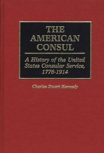 Бумажная книга «The American Consul: A History of the United States Consular Service, 1776-1914», автор Чарльз Стюарт Кеннеди - фото №1