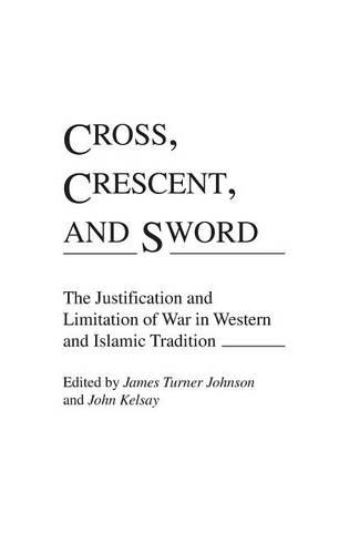 Бумажная книга «Cross, Crescent, and Sword: The Justification and Limitation of War in Western and Islamic Tradition», авторов Джеймс Т. Джонсон, Джон Келси - фото №1