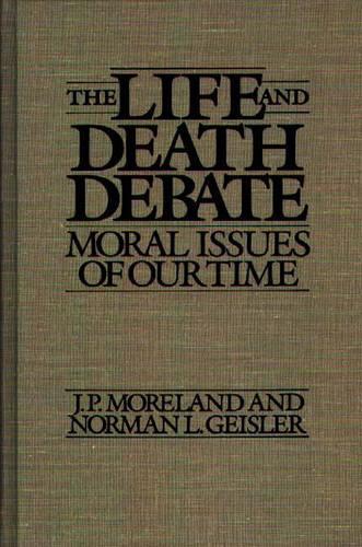 Бумажная книга «The Life and Death Debate: Moral Issues of Our Time», авторов Дж Морланд, Норман Л. Гейслер - фото №1