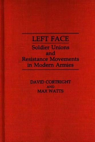 Бумажная книга «Left Face: Soldier Unions and Resistance Movements in Modern Armies», авторов Дэвид Кортрайт, Макс Уоттс - фото №1