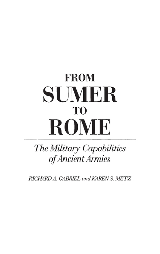 Бумажная книга «From Sumer to Rome: The Military Capabilities of Ancient Armies», авторов Карен С. Метц, Ричард А. Габриэль - фото №1