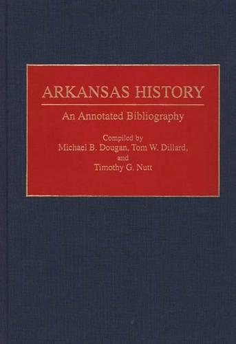 Бумажная книга «Arkansas History: An Annotated Bibliography», авторов Майкл Б. Доуган, Тимоти Натт, Том У. Диллард - фото №1