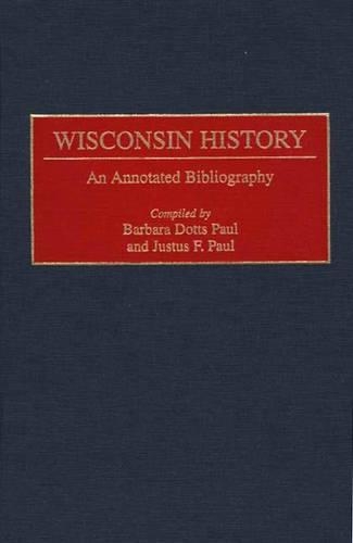 Бумажная книга «Wisconsin History: An Annotated Bibliography», авторов Барбара Пол, Джастус Пол - фото №1