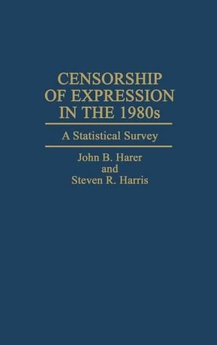 Бумажная книга «Censorship of Expression in the 1980s: A Statistical Survey», авторов Джон Б. Харер, Стивен Р. Харрис - фото №1