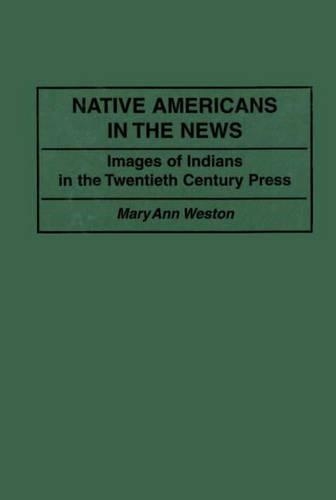 Бумажная книга «Native Americans in the News: Images of Indians in the Twentieth Century Press», автор Мэри Энн Д. Уэстон - фото №1