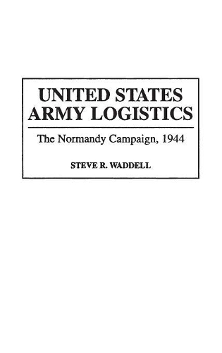 Бумажная книга «United States Army Logistics: The Normandy Campaign, 1944», автор Стив Р. Уодделл - фото №1