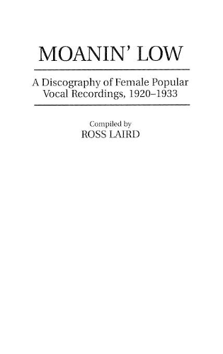 Бумажная книга «Moanin' Low: A Discography of Female Popular Vocal Recordings, 1920-1933», автор Росс Лэйрд - фото №1