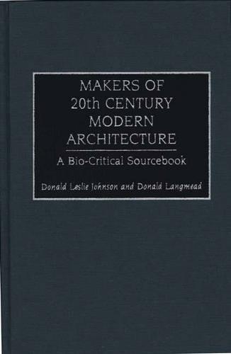 Бумажная книга «Makers of 20th Century Modern Architecture: A Bio-Critical Sourcebook», авторов Дональд Л. Джонсон, Дональд Лэнгмид - фото №1