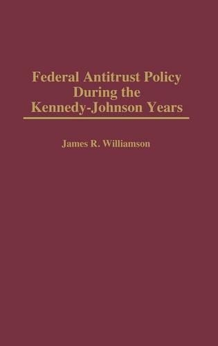 Бумажная книга «Federal Antitrust Policy During the Kennedy-Johnson Years», автор Джеймс Р. Уильямсон - фото №1