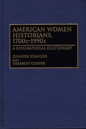 Бумажная книга «American Women Historians, 1700s-1990s: A Biographical Dictionary», авторов Дженнифер Р. Скэнлон, Шаарон Коснер - фото №1