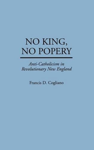 Паперова книга «No King, No Popery: Anti-Catholicism in Revolutionary New England», автор Френсіс Д. Кольяно - фото №1