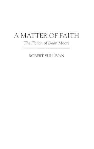 Бумажная книга «A Matter of Faith: The Fiction of Brian Moore», автор Роберт Салливан - фото №1