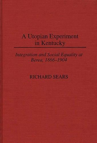 Паперова книга «A Utopian Experiment in Kentucky: Integration and Social Equality at Berea, 1866-1904», автор Річард Сірс - фото №1