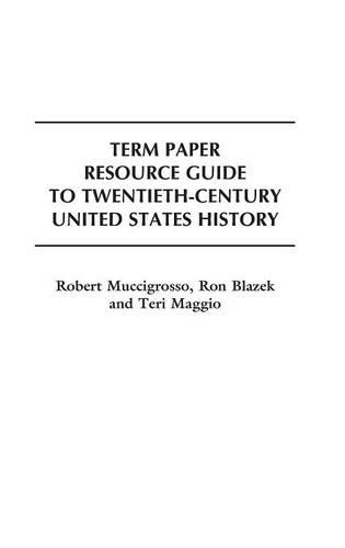Паперова книга «Term Paper Resource Guide to Twentieth-Century United States History», авторів Роберт Мучігроссо, Рон Блазек, Тері Маджіо - фото №1