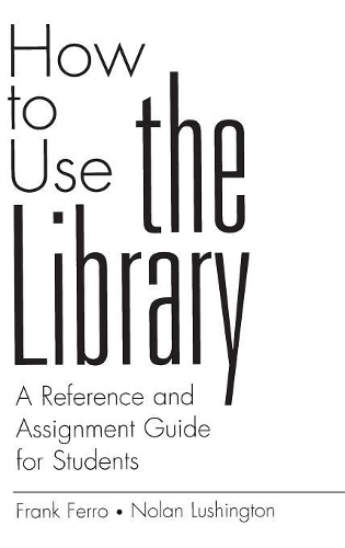 Бумажная книга «How to Use the Library: A Reference and Assignment Guide for Students», авторов Фрэнк Ферро, Нолан Лашингтон - фото №1