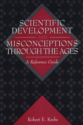 Бумажная книга «Scientific Development and Misconceptions Through the Ages: A Reference Guide», автор Роберт Э. Кребс - фото №1