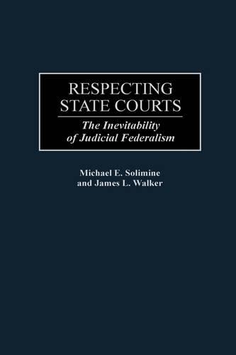 Бумажная книга «Respecting State Courts: The Inevitability of Judicial Federalism», авторов Джеймс Л. Уокер, Майкл Э. Солимин - фото №1
