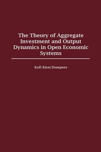 Паперова книга «The Theory of Aggregate Investment and Output Dynamics in Open Economic Systems», автор Кофі Кіссі Домпере - фото №1