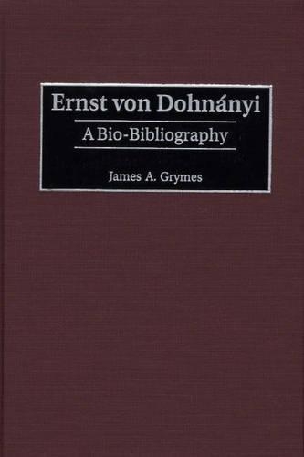 Бумажная книга «Ernst von Dohnányi: A Bio-Bibliography», автор Джеймс А. Граймс - фото №1