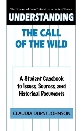 Бумажная книга «Understanding The Call of the Wild: A Student Casebook to Issues, Sources, and Historical Documents», автор Клаудия Дерст Джонсон - фото №1