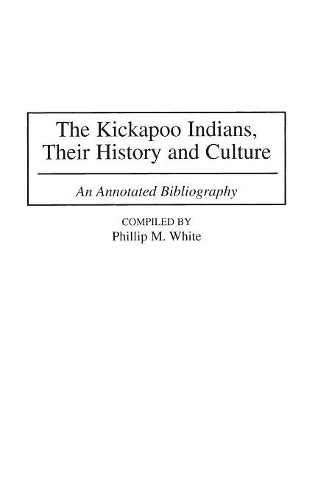 Бумажная книга «The Kickapoo Indians, Their History and Culture: An Annotated Bibliography», автор Филлип М. Уайт - фото №1