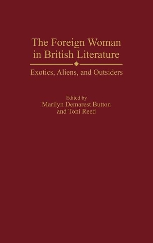 Бумажная книга «The Foreign Woman in British Literature: Exotics, Aliens, and Outsiders», авторов Мэрилин Д. Баттон, Тони Рид - фото №1