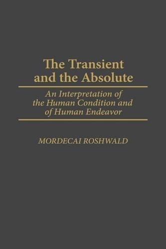 Бумажная книга «The Transient and the Absolute: An Interpretation of the Human Condition and of Human Endeavor», автор Мордекай Рошвальд - фото №1