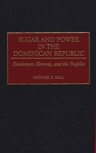 Бумажная книга «Sugar and Power in the Dominican Republic: Eisenhower, Kennedy, and the Trujillos», автор Майкл Р. Холл - фото №1