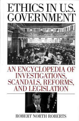 Бумажная книга «Ethics in U.S. Government: An Encyclopedia of Investigations, Scandals, Reforms, and Legislation», автор Роберт Норт Робертс - фото №1