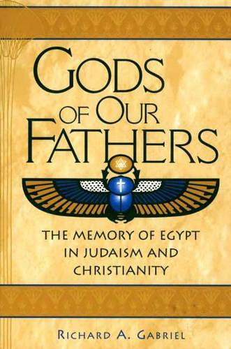 Бумажная книга «Gods of Our Fathers: The Memory of Egypt in Judaism and Christianity», автор Ричард А. Габриэль - фото №1