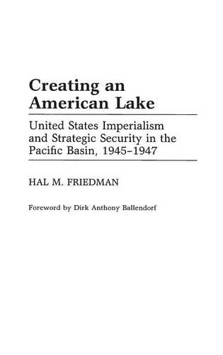 Бумажная книга «Creating an American Lake: United States Imperialism and Strategic Security in the Pacific Basin, 1945-1947», автор Хэл М. Фридман - фото №1