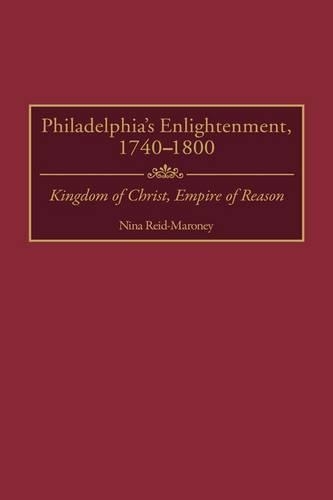 Паперова книга «Philadelphia's Enlightenment, 1740-1800: Kingdom of Christ, Empire of Reason», автор Ніна Рід-Маруні - фото №1