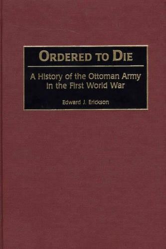 Бумажная книга «Ordered to Die: A History of the Ottoman Army in the First World War», автор Эдвард Дж. Эриксон - фото №1