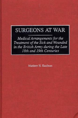 Бумажная книга «Surgeons at War: Medical Arrangements for the Treatment of the Sick and Wounded in the British Army during the late 18th and 19th Centuries», автор Мэтью Кауфман - фото №1