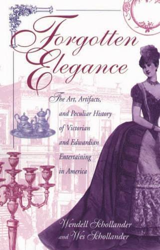 [object Object] «Forgotten Elegance: The Art, Artifacts, and Peculiar History of Victorian and Edwardian Entertaining in America», авторів Венделл Шолландер, Вес Шолландер - фото №1