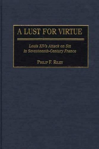 Бумажная книга «A Lust for Virtue: Louis XIV's Attack on Sin in Seventeenth-Century France», автор Филип Ф. Райли - фото №1