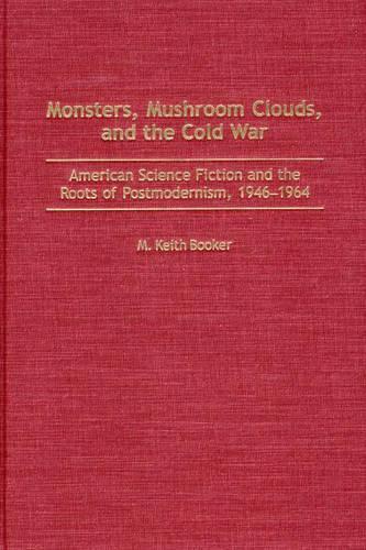Бумажная книга «Monsters, Mushroom Clouds, and the Cold War: American Science Fiction and the Roots of Postmodernism, 1946-1964», автор М. Кит Букер - фото №1