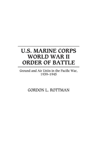 Бумажная книга «U.S. Marine Corps World War II Order of Battle: Ground and Air Units in the Pacific War, 1939-1945», автор Гордон Роттман - фото №1